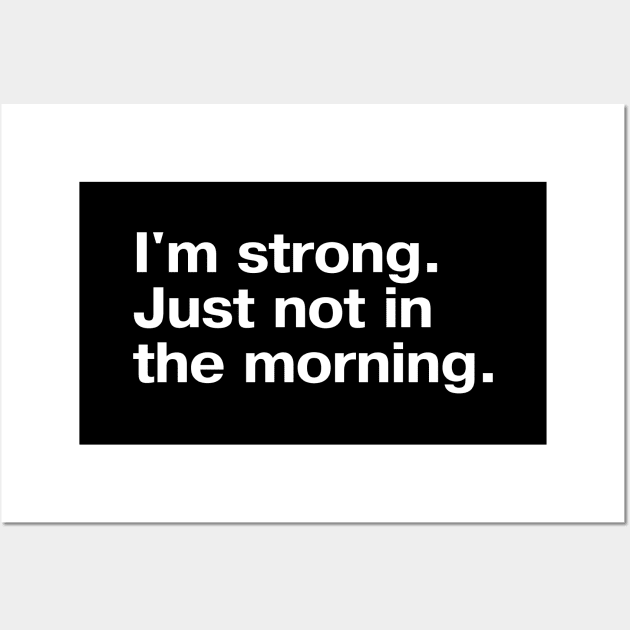 I'm strong. Just not in the morning. Wall Art by TheBestWords